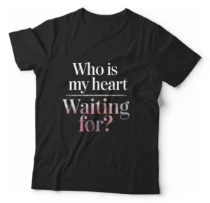 Camiseta Unissex - Who Is My Heart Waiting For